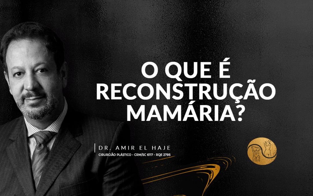 O que é reconstrução mamária. Dr Amir El Haje, responde.